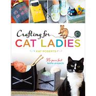 Crafting for Cat Ladies 35 Purr-fect Feline Projects 9781454710394