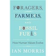 Foragers, Farmers, and Fossil Fuels: How Human Values Evolve 9780691160399