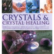 Crystals & Crystal Healing: Harnessing the Unique Power of Crystals and Gemstones for Health and Inner Harmony With over 200 Beautiful Photographs 9780754830399
