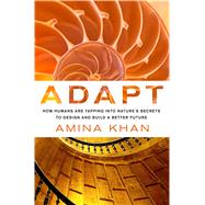 Adapt How Humans Are Tapping into Nature's Secrets to Design and Build a Better Future 9781250060402