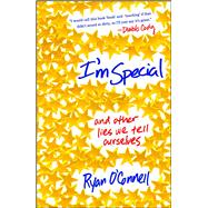 I'm Special And Other Lies We Tell Ourselves to Get through Our Twenties 9781476700403