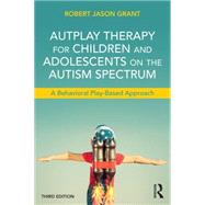 AutPlay Therapy for Children and Adolescents on the Autism Spectrum: A Behavioral Play-Based Approach, Third Edition 9781138100404