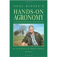 Neal Kinsey's Hands-On Agronomy: Understanding Soil Fertility & Fertilizer Use 9781601730404