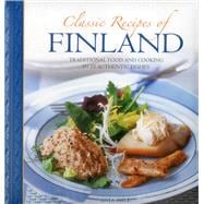 Classic Recipes of Finland: Traditional Food and Cooking in 25 Authentic Dishes 9780754830405