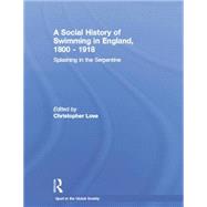 A Social History of Swimming in England, 1800 û 1918: Splashing in the Serpentine 9781138880405