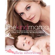The Kind Mama A Simple Guide to Supercharged Fertility, a Radiant Pregnancy, a Sweeter Birth, and a Healthier, More Beautiful Beginning 9781623360405