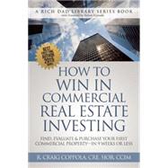 How to Win in Commercial Real Estate Investing: Find, Evaluate & Purchase Your First Commercial Property - in 9 Weeks or Less 9780991110407
