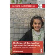Challenges of Constructing Legitimacy in Peacebuilding: Afghanistan, Iraq, Sierra Leone, and East Timor 9781138850408