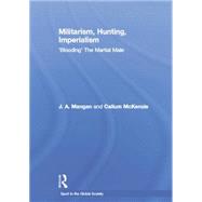 Militarism, Hunting, Imperialism: 'Blooding' The Martial Male 9781138880412