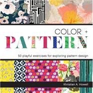 Color + Pattern: 50 Playful Exercises for Exploring Pattern Design 9781631590412