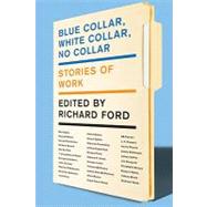Blue Collar, White Collar, No Collar : Stories of Work 9780062020413