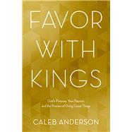 Favor with Kings God's Purpose, Your Passion, and the Process of Doing Great Things 9781434710413