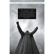 Saint Vincent Ferrer, His World and Life Religion and Society in Late Medieval Europe 9781137540416