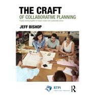 The Craft of Collaborative Planning: People working together to shape creative and sustainable places 9781138840416