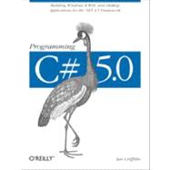 Programming C# 5. 0 : Building Windows 8 Metro, Web, and Desktop Applications for the . NET 4. 5 Framework 9781449320416
