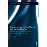 Environmentalism, Ethical Trade, and Commodification: Technologies of Value and the Forest Stewardship Council in Chile 9780415730419