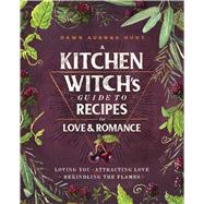 A Kitchen Witch's Guide to Recipes for Love and Romance 9781982150419