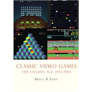Classic Video Games The Golden Age 1971–1984 9780747810421