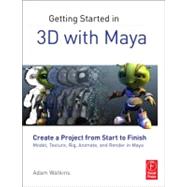 Getting Started in 3D with Maya : Create a Project from Start to Finish-Model, Texture, Rig, Animate, and Render in Maya 9780240820422
