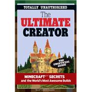 The Ultimate Minecraft Creator: The Unofficial Building Guide to Minecraft & Other Games 9781629370422