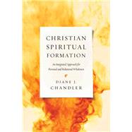 Christian Spiritual Formation: An Integrated Approach for Personal and Relational Wholeness 9780830840427