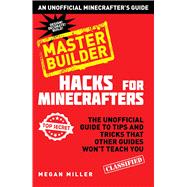 Minecraft Hacks Master Builder: The Unofficial Guide to Tips and Tricks That Other Guides Won't Teach You 9781634500432
