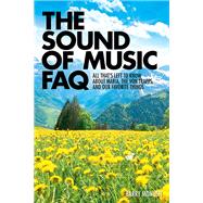 The Sound of Music Faq: All That's Left to Know About Maria, the Von Trapps, and Our Favorite Things 9781480360433