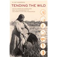 Tending the Wild: Native American Knowledge and the Management of California's Natural Resources 9780520280434