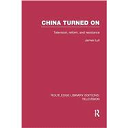 China Turned On: Television, Reform and Resistance 9781138970434