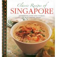 Classic Recipes of Singapore: Traditional Food and Cooking in 25 Authentic Dishes 9780754830436