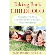 Taking Back Childhood Helping Your Kids Thrive in a Fast-Paced, Media-Saturated, Violence-Filled World 9781594630439