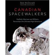 Canadian Spacewalkers Hadfield, MacLean and Williams Remember the Ultimate High Adventure 9781771620444