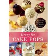 Crazy for Cake Pops 50 All-New Delicious and Adorable Creations 9781612430447