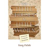From Little Houses to Little Women: Revisiting a Literary Childhood 9780826220448