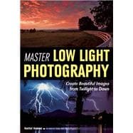 Master Low Light Photography Create Beautiful Images from Twilight to Dawn 9781682030448
