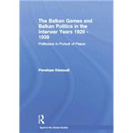 The Balkan Games and Balkan Politics in the Interwar Years 1929 û 1939: Politicians in Pursuit of Peace 9781138880450
