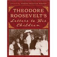 Theodore Roosevelt’s Letters to His Children 9781493040452