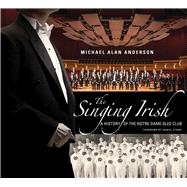 The Singing Irish: A History of the Notre Dame Glee Club 9780268020453