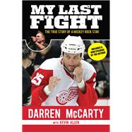 My Last Fight: The True Story of a Hockey Rock Star 9781629370453