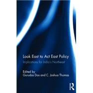 Look East to Act East Policy: Implications for India's Northeast 9781138100459