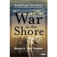 The War at the Shore Steve Wynn, Donald Trump, and the Epic War to Save Atlantic City 9781468300468