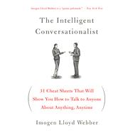 The Intelligent Conversationalist 31 Cheat Sheets That Will Show You How to Talk to Anyone About Anything, Anytime 9781250040473