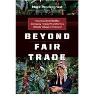 Beyond Fair Trade How One Small Coffee Company Helped Transform a Hillside Village in Thailand 9781771640473