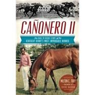 Canonero II: The Rags to Riches Story of the Kentucky Derby's Most Improbable Winner 9781626190474