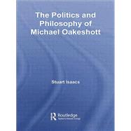 The Politics and Philosophy of Michael Oakeshott 9781138010475