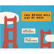This Bridge Will Not Be Gray 9781940450476