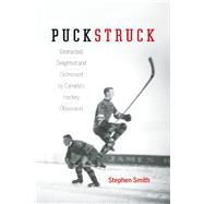 Puckstruck Distracted, Delighted and Distressed by Canada's Hockey Obsession 9781771640480