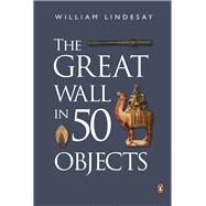 The Great Wall in 50 Objects 9780734310484
