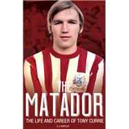 The Matador: The Life and Career of Tony Currie 9781785310485