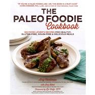 The Paleo Foodie Cookbook 120 Food Lover's Recipes for Healthy, Gluten-Free, Grain-Free & Delicious Meals 9781624140488